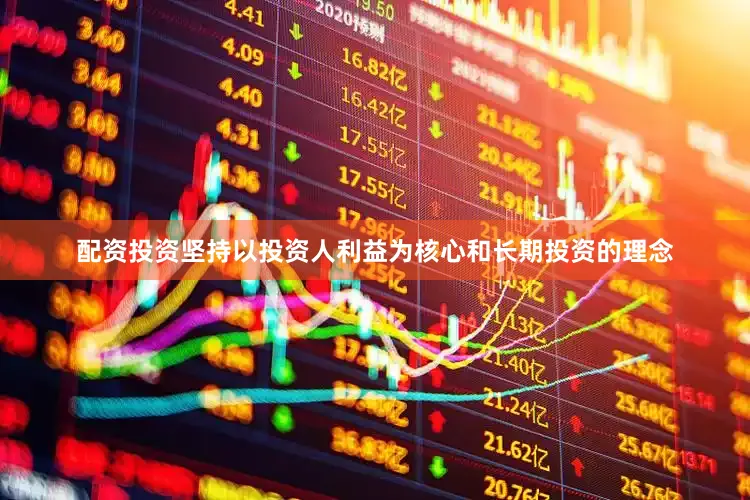 配资投资坚持以投资人利益为核心和长期投资的理念