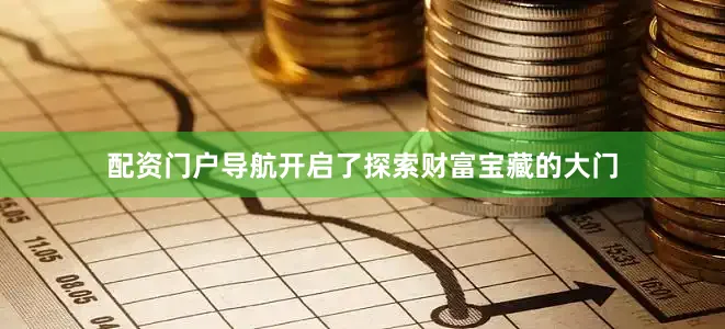 配资门户导航开启了探索财富宝藏的大门