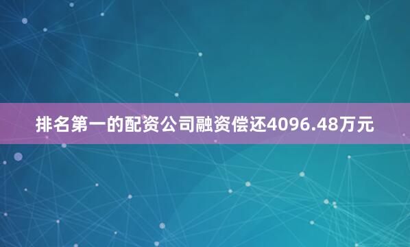 排名第一的配资公司融资偿还4096.48万元