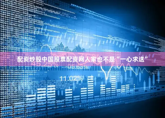 配资炒股中国股票配资网人家也不是“一心求送”