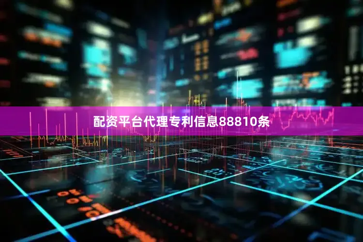 配资平台代理专利信息88810条