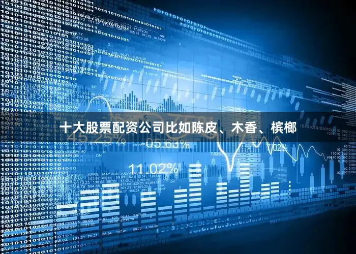 十大股票配资公司比如陈皮、木香、槟榔